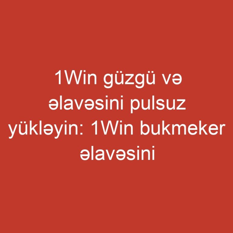 1Win güzgü və əlavəsini pulsuz yükləyin: 1Win bukmeker əlavəsini harada yükləmək olar