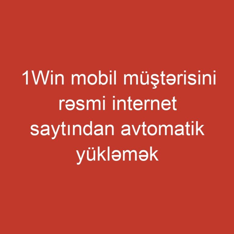 1Win mobil müştərisini rəsmi internet saytından avtomatik yükləmək üçün 1Win əlavəsi