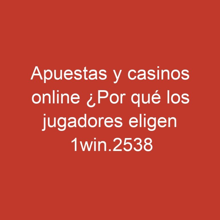Apuestas y casinos online ¿Por qué los jugadores eligen 1win.2538