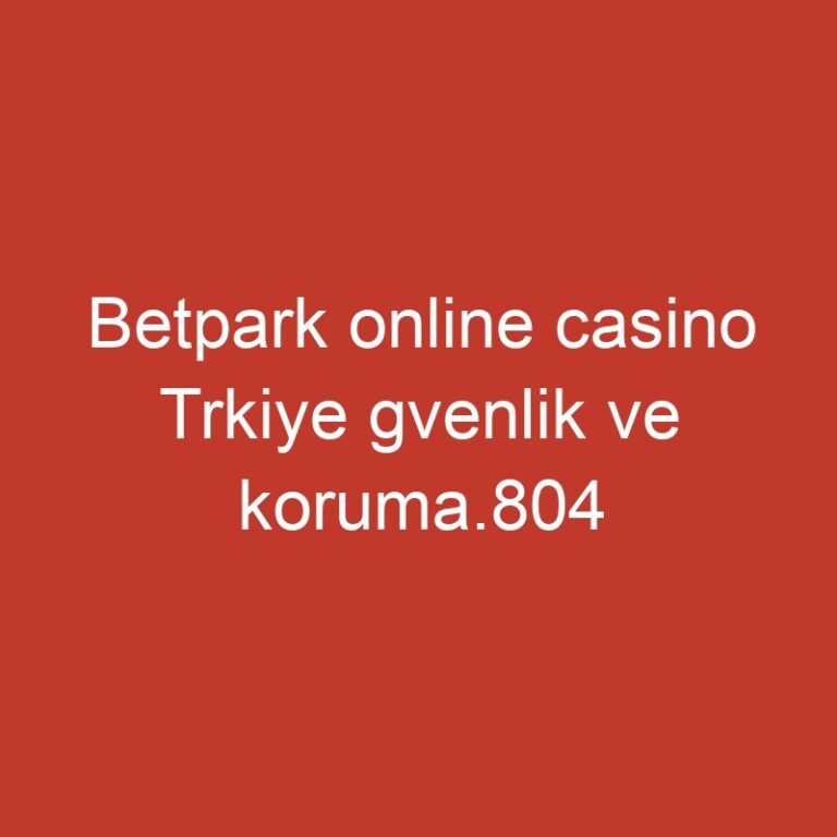 Betpark online casino Trkiye gvenlik ve koruma.804