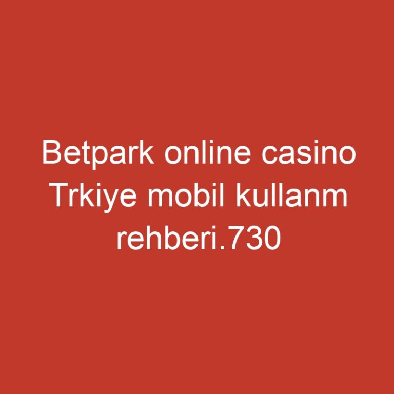 Betpark online casino Trkiye mobil kullanm rehberi.730