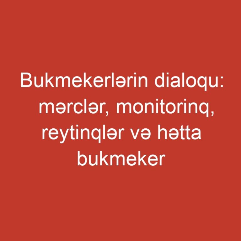 Bukmekerlərin dialoqu: mərclər, monitorinq, reytinqlər və hətta bukmeker endirimləri