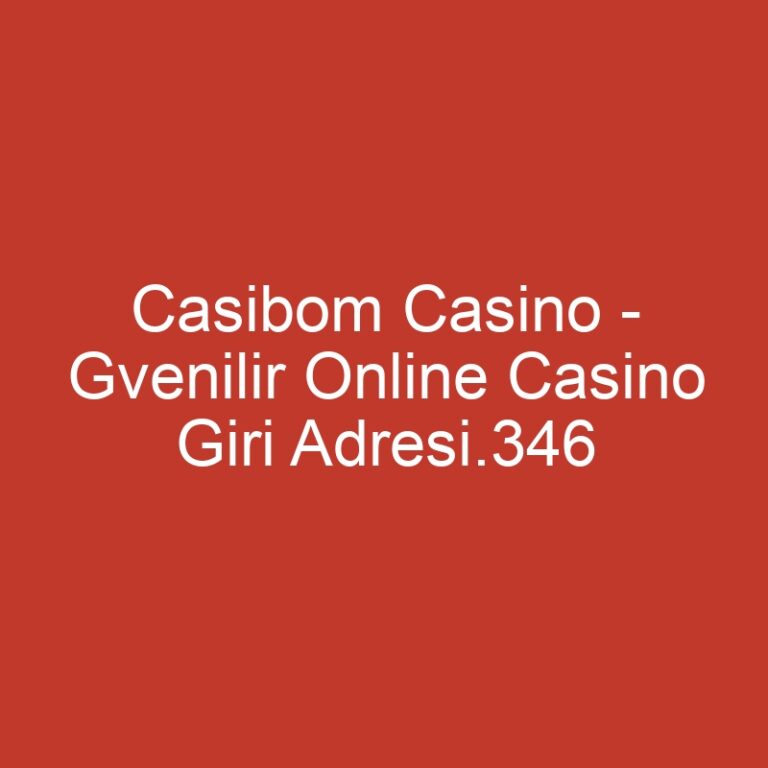 Casibom Casino – Gvenilir Online Casino Giri Adresi.346
