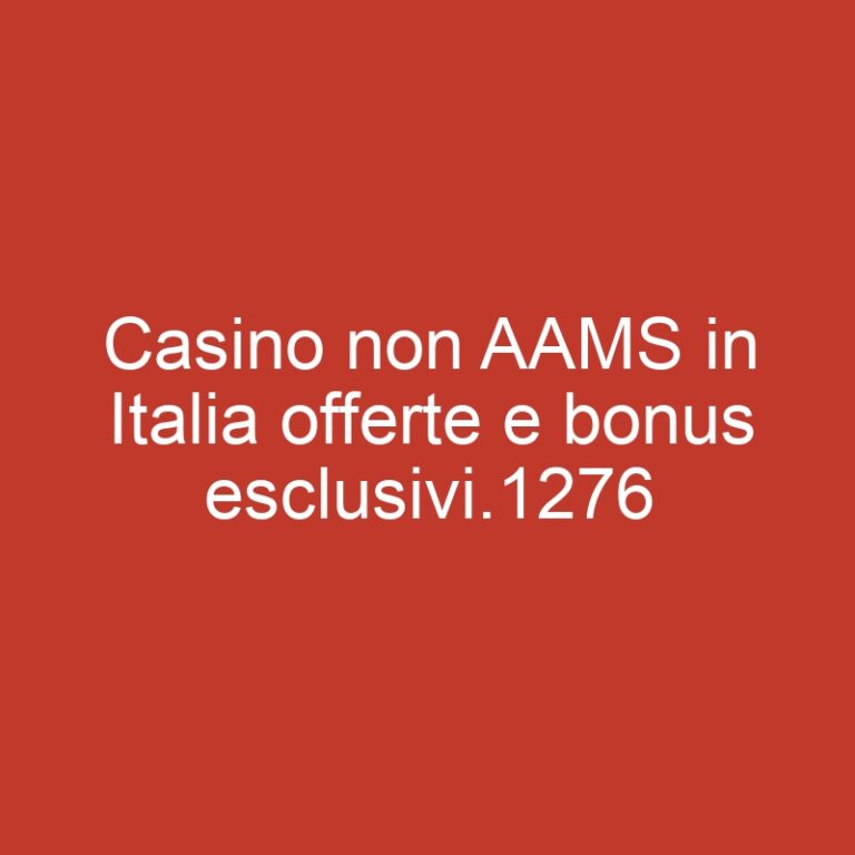 Casino non AAMS in Italia offerte e bonus esclusivi.1276