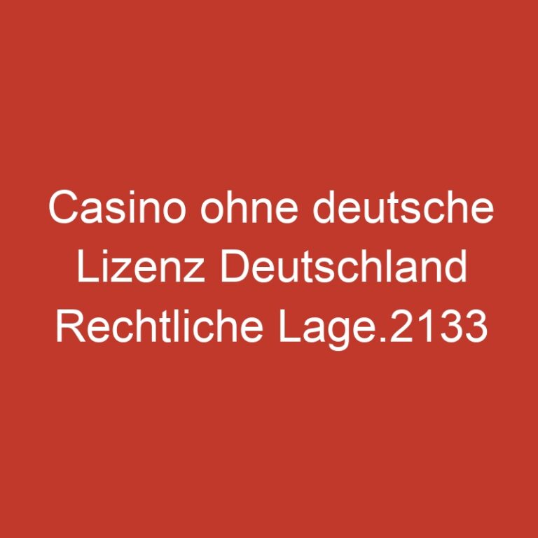 Casino ohne deutsche Lizenz Deutschland Rechtliche Lage.2133