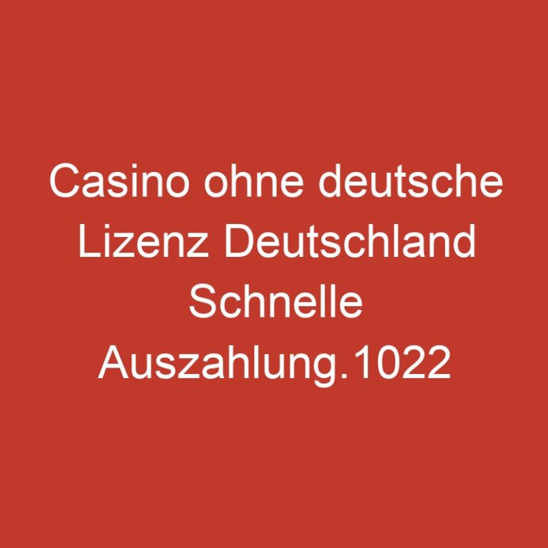 Casino ohne deutsche Lizenz Deutschland Schnelle Auszahlung.1022