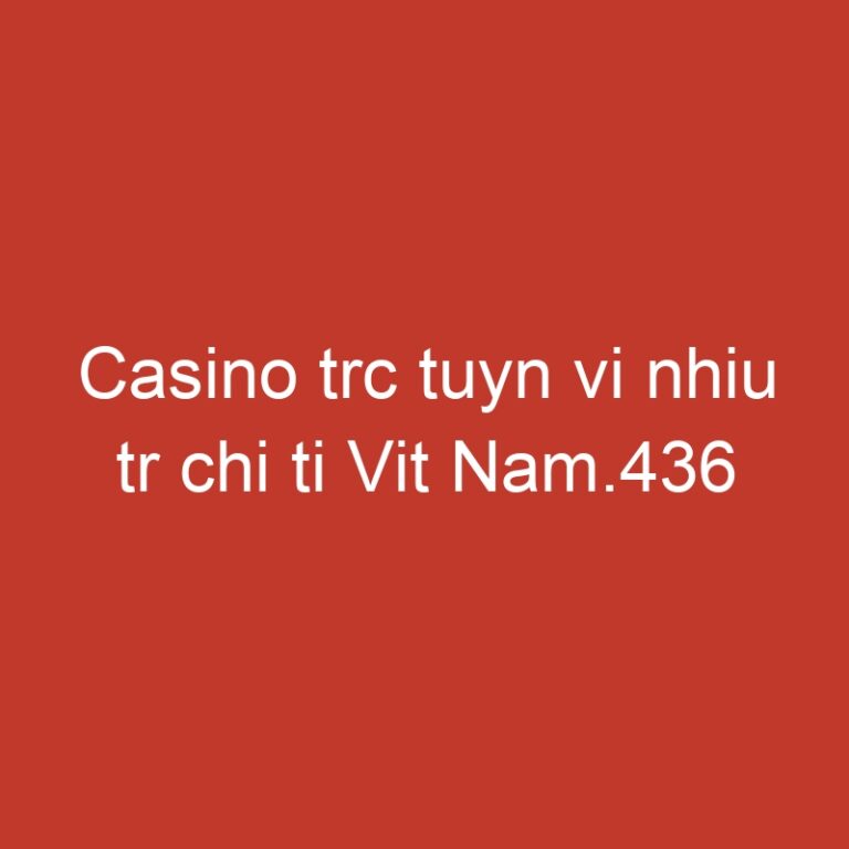 Casino trc tuyn vi nhiu tr chi ti Vit Nam.436