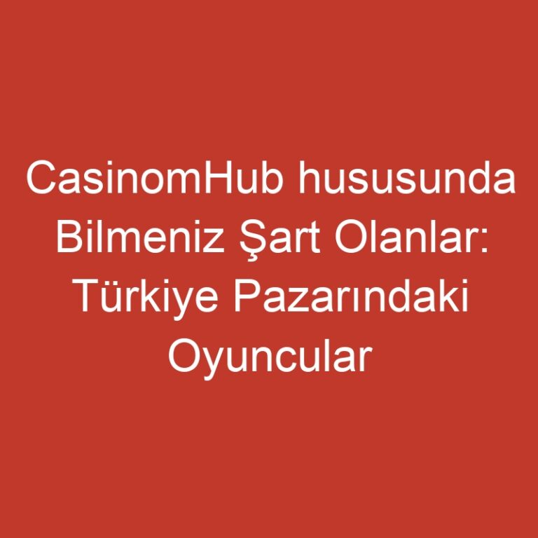 CasinomHub hususunda Bilmeniz Şart Olanlar: Türkiye Pazarındaki Oyuncular İçin Bütüncül İnternet Üzerinden Casino Özeti