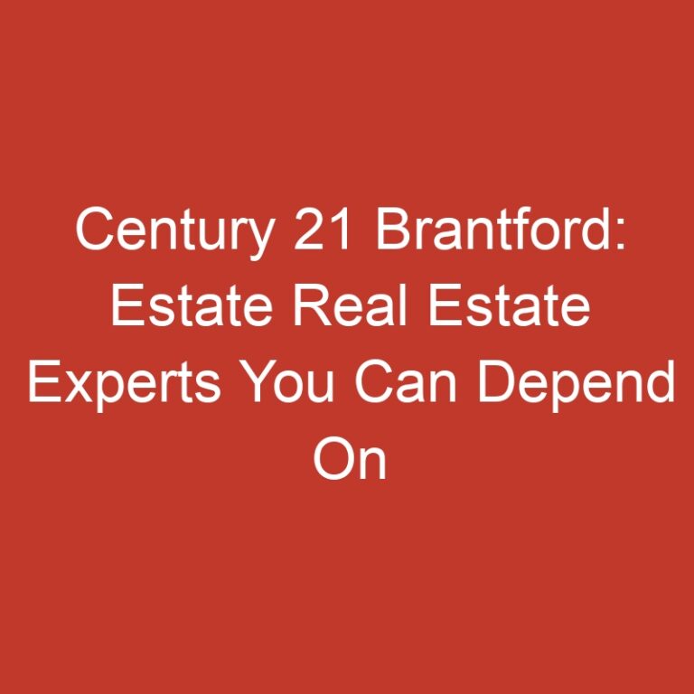 Century 21 Brantford: Estate Real Estate Experts You Can Depend On