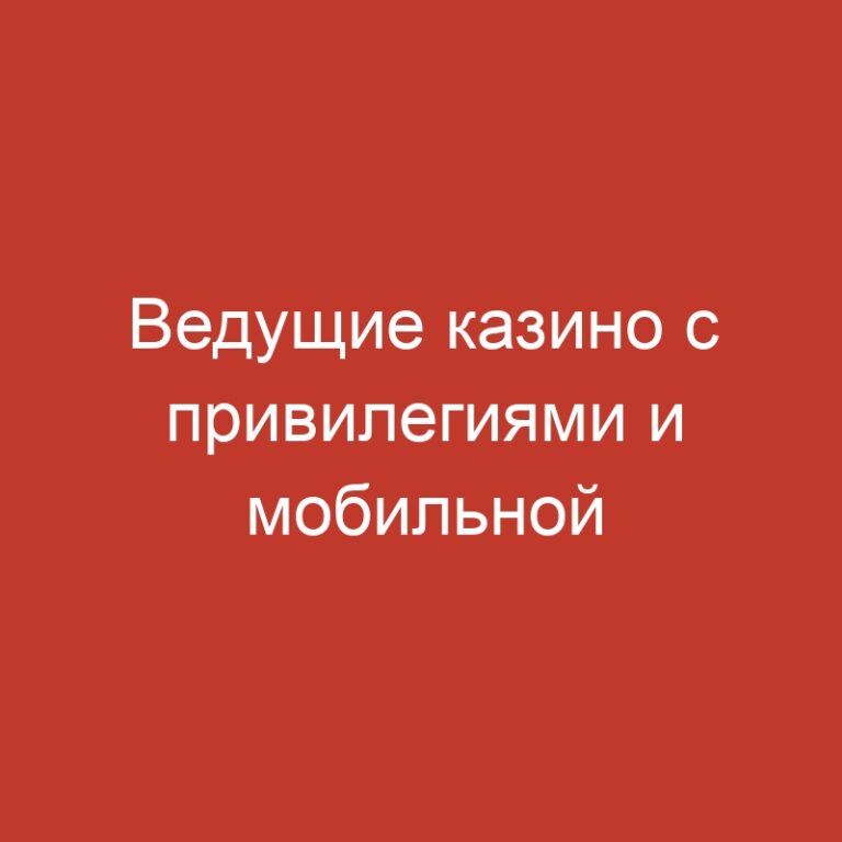 Ведущие казино с привилегиями и мобильной версией
