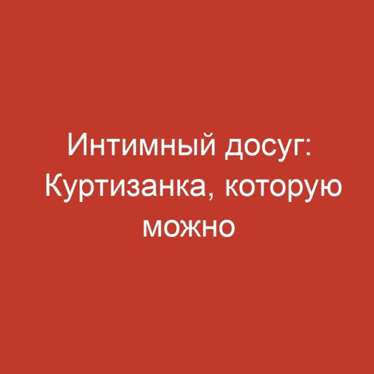 Интимный досуг: Куртизанка, которую можно пригласить в кафе