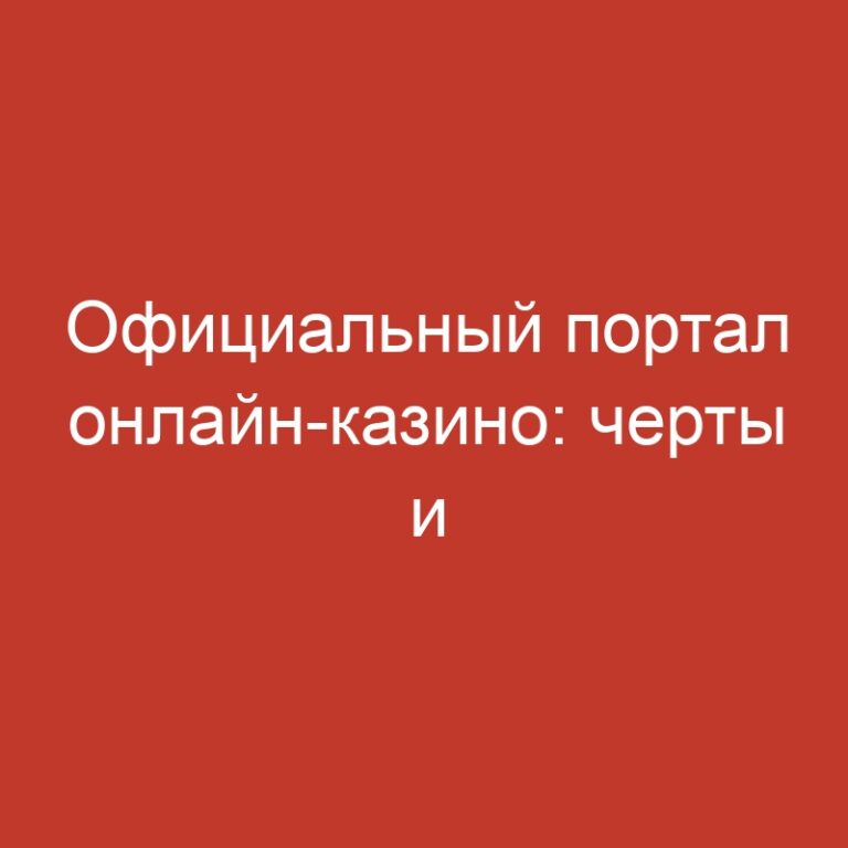 Официальный портал онлайн-казино: черты и функционал