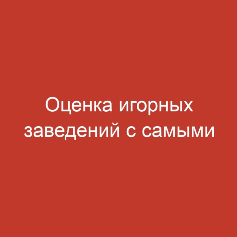 Оценка игорных заведений с самыми популярными развлечениями и подарками.