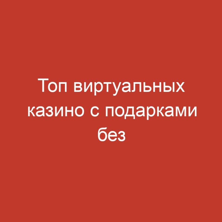 Топ виртуальных казино с подарками без вложений