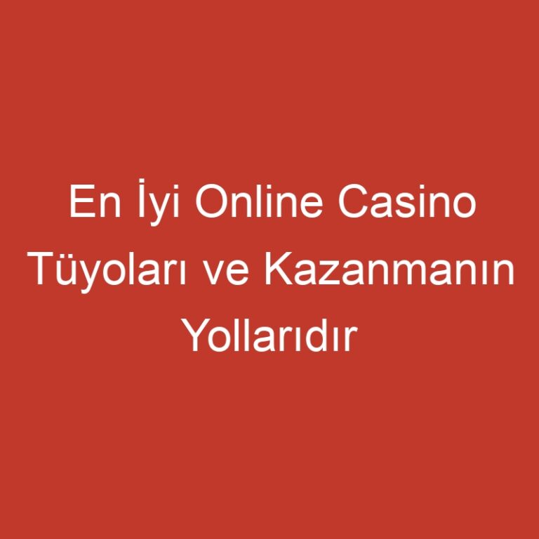 En İyi Online Casino Tüyoları ve Kazanmanın Yollarıdır