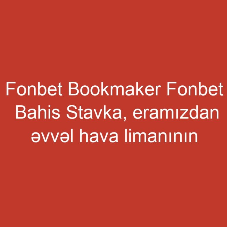 Fonbet Bookmaker Fonbet Bahis Stavka, eramızdan əvvəl hava limanının onlayn veb baxışını alacaq və imzalayacaq