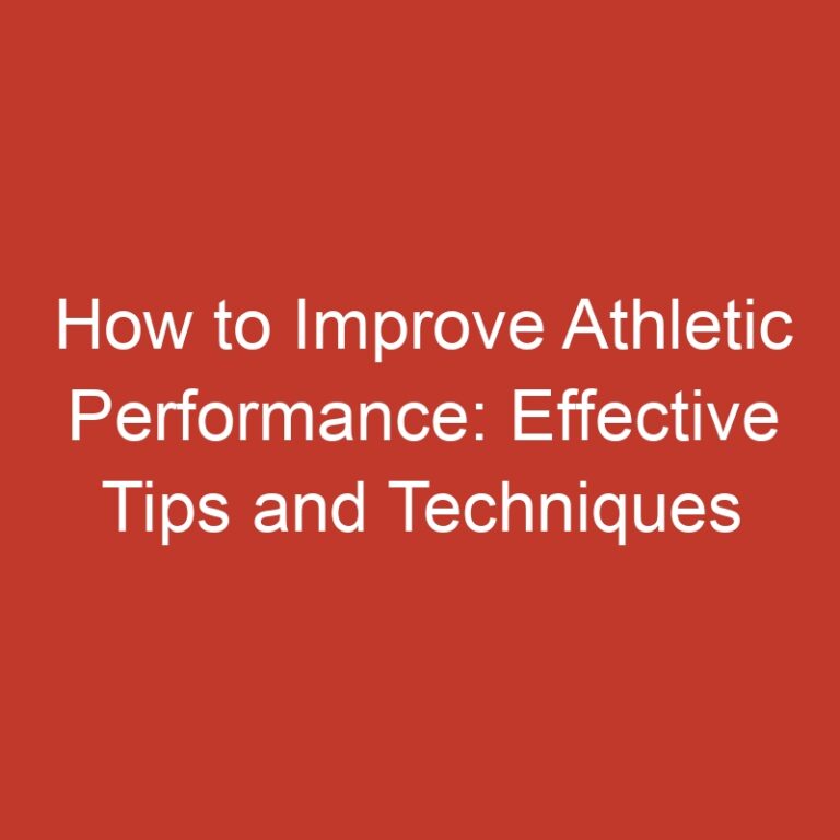 How to Improve Athletic Performance: Effective Tips and Techniques