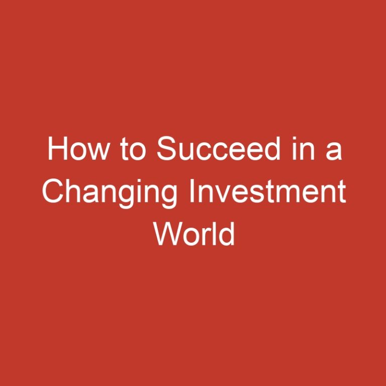 How to Succeed in a Changing Investment World
