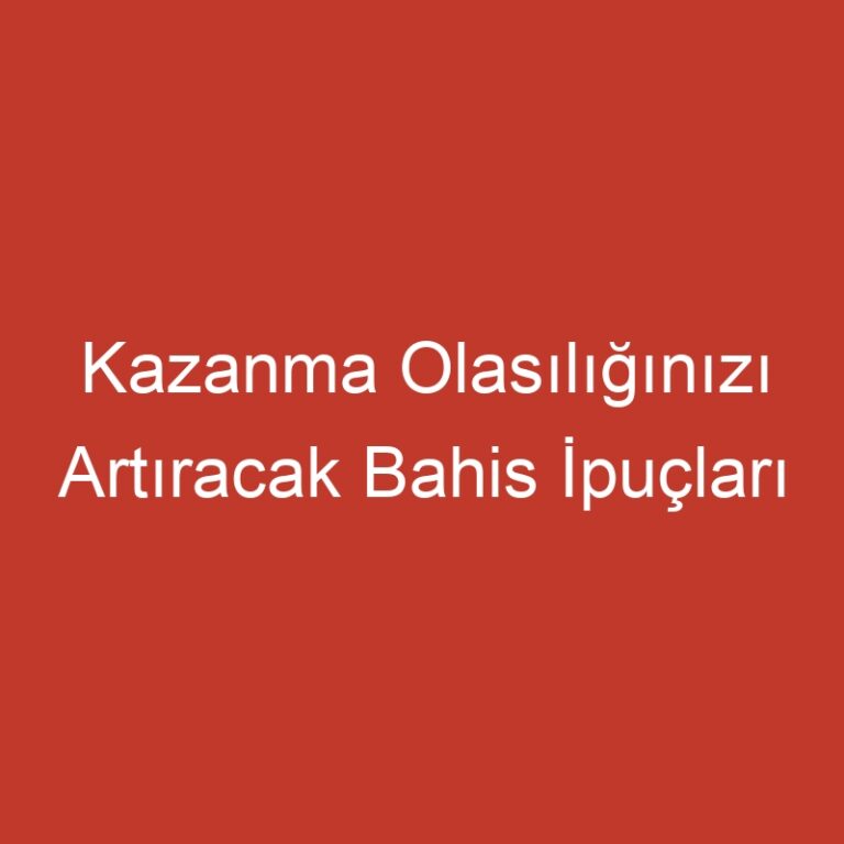 Kazanma Olasılığınızı Artıracak Bahis İpuçları