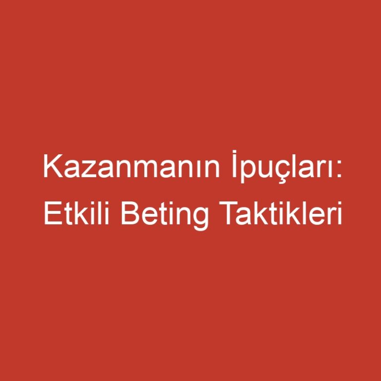 Kazanmanın İpuçları: Etkili Beting Taktikleri