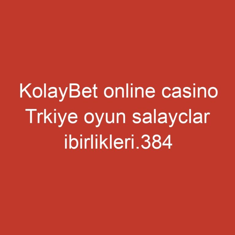 KolayBet online casino Trkiye oyun salayclar ibirlikleri.384
