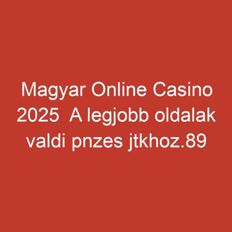 Magyar Online Casino 2025  A legjobb oldalak valdi pnzes jtkhoz.89