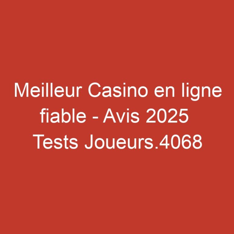 Meilleur Casino en ligne fiable – Avis 2025  Tests Joueurs.4068