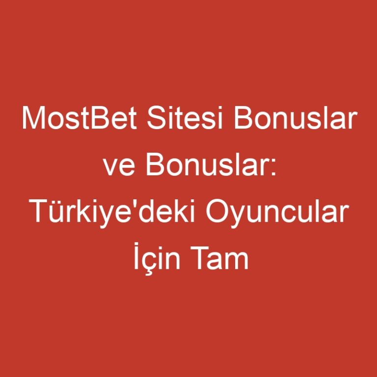 MostBet Sitesi Bonuslar ve Bonuslar: Türkiye’deki Oyuncular İçin Tam Fırsatların Tam Yorumu