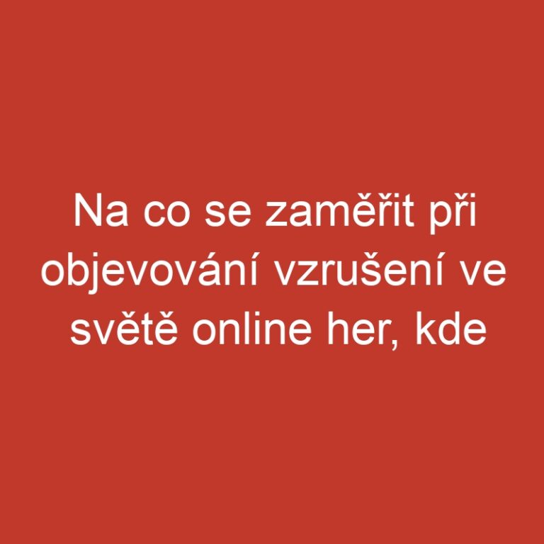 Na co se zaměřit při objevování vzrušení ve světě online her, kde skvělé zážitky nabízí mostbet onli