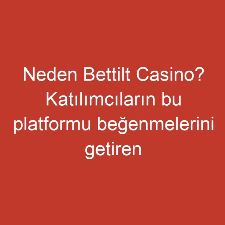 Neden Bettilt Casino? Katılımcıların bu platformu beğenmelerini getiren emsalsiz ayrıcalıklar