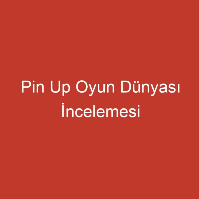 Pin Up Oyun Dünyası İncelemesi