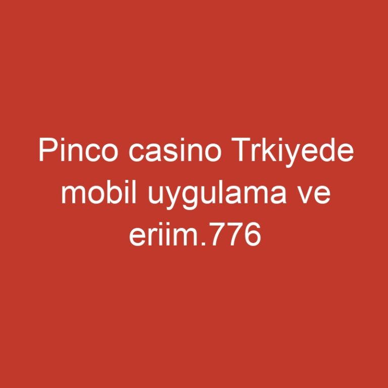 Pinco casino Trkiyede mobil uygulama ve eriim.776