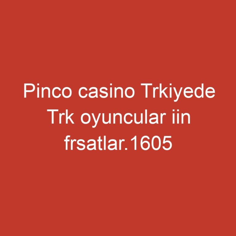 Pinco casino Trkiyede Trk oyuncular iin frsatlar.1605
