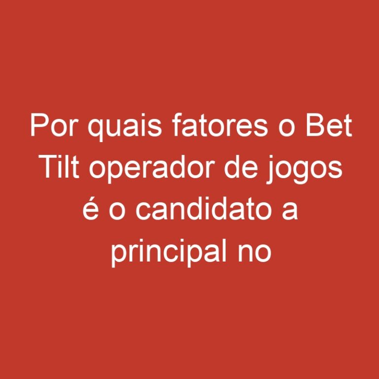 Por quais fatores o Bet Tilt operador de jogos é o candidato a principal no cenário dos jogos online na país Turquia?
