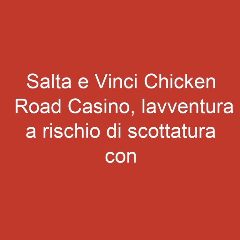 Salta e Vinci Chicken Road Casino, lavventura a rischio di scottatura con moltiplicatori in crescita