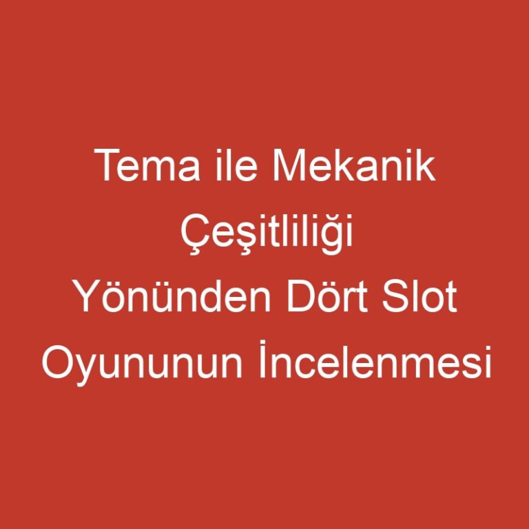 Tema ile Mekanik Çeşitliliği Yönünden Dört Slot Oyununun İncelenmesi