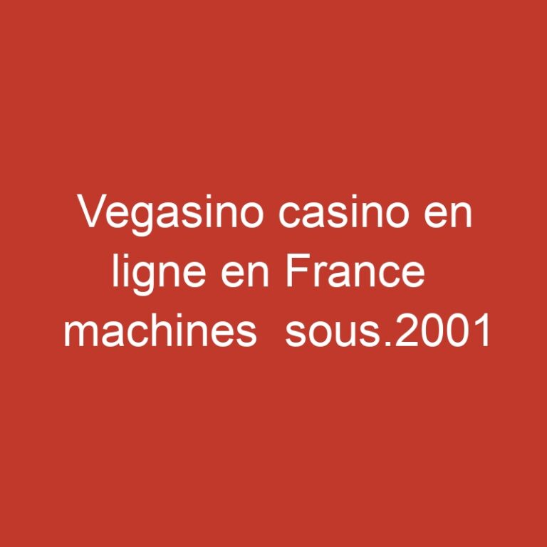 Vegasino casino en ligne en France  machines  sous.2001