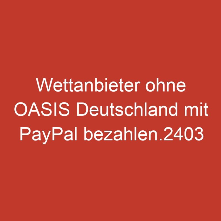Wettanbieter ohne OASIS Deutschland mit PayPal bezahlen.2403