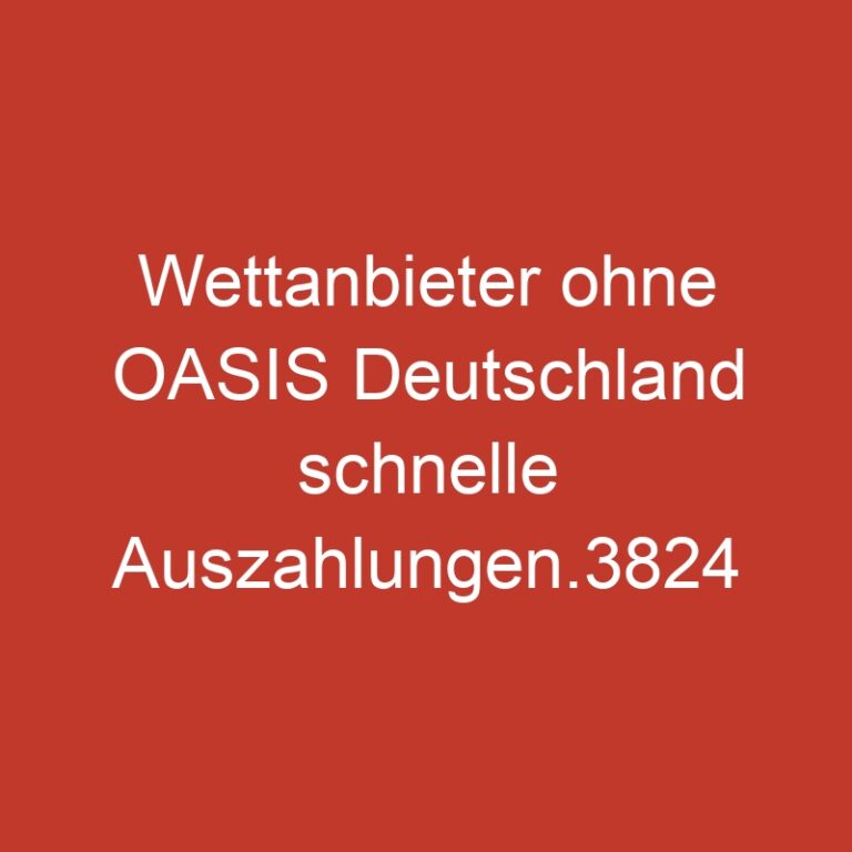 Wettanbieter ohne OASIS Deutschland schnelle Auszahlungen.3824