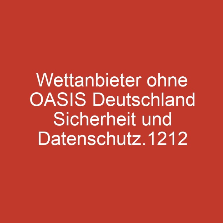Wettanbieter ohne OASIS Deutschland Sicherheit und Datenschutz.1212