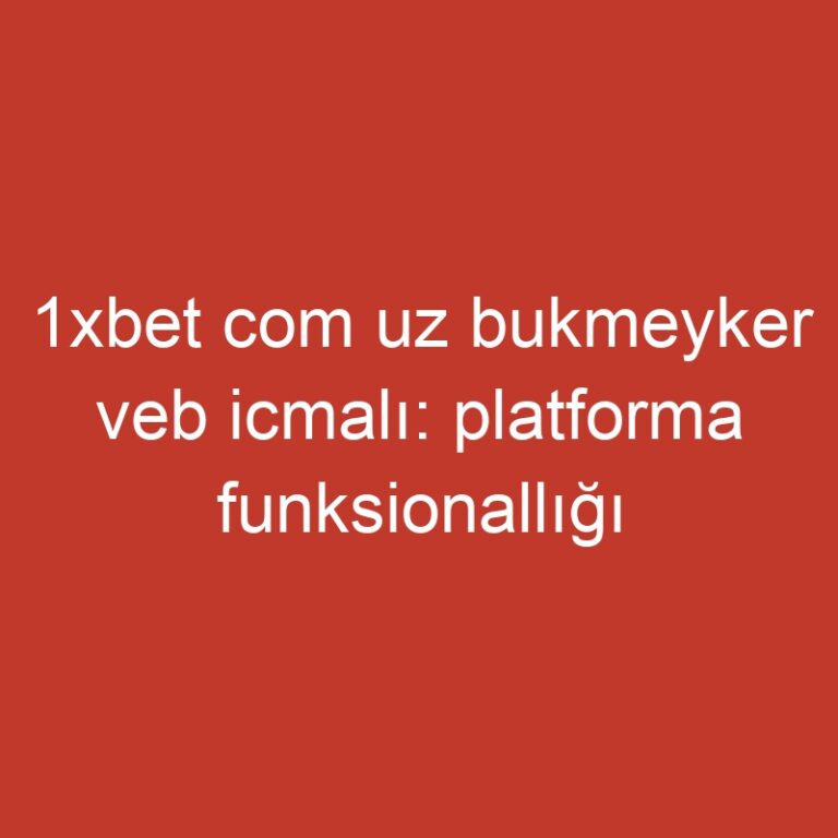 1xbet com uz bukmeyker veb icmalı: platforma funksionallığı