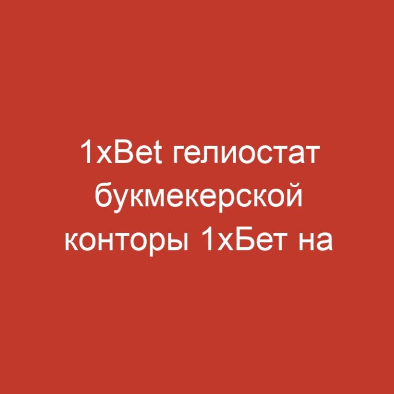 1xBet гелиостат букмекерской конторы 1хБет на данный момент  вход на журнал тост в данное время