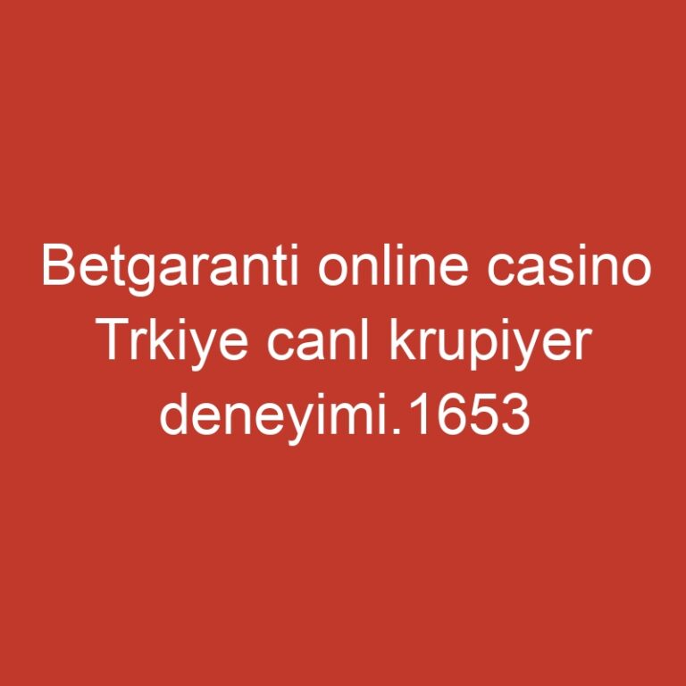 Betgaranti online casino Trkiye canl krupiyer deneyimi.1653