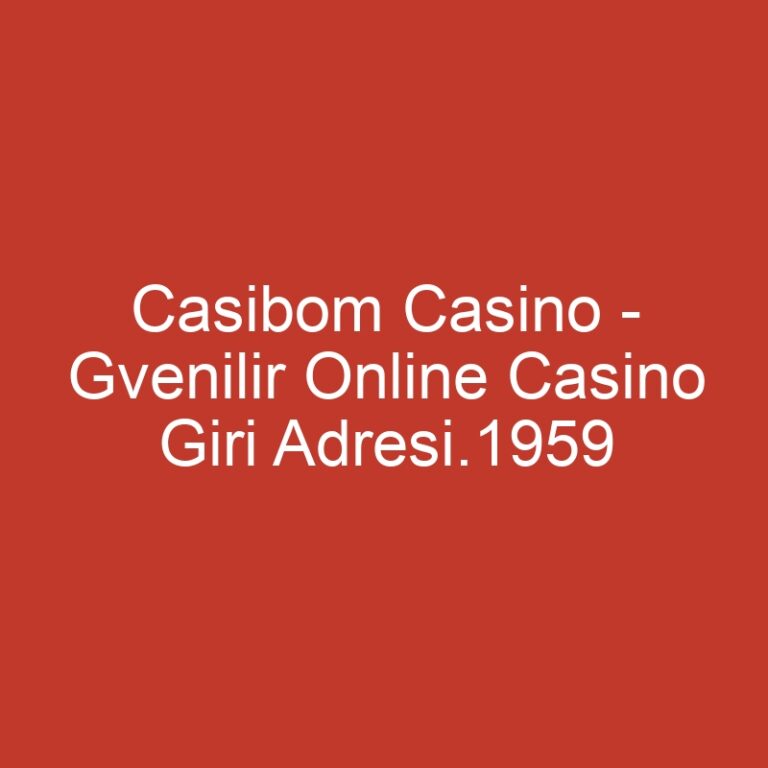 Casibom Casino – Gvenilir Online Casino Giri Adresi.1959