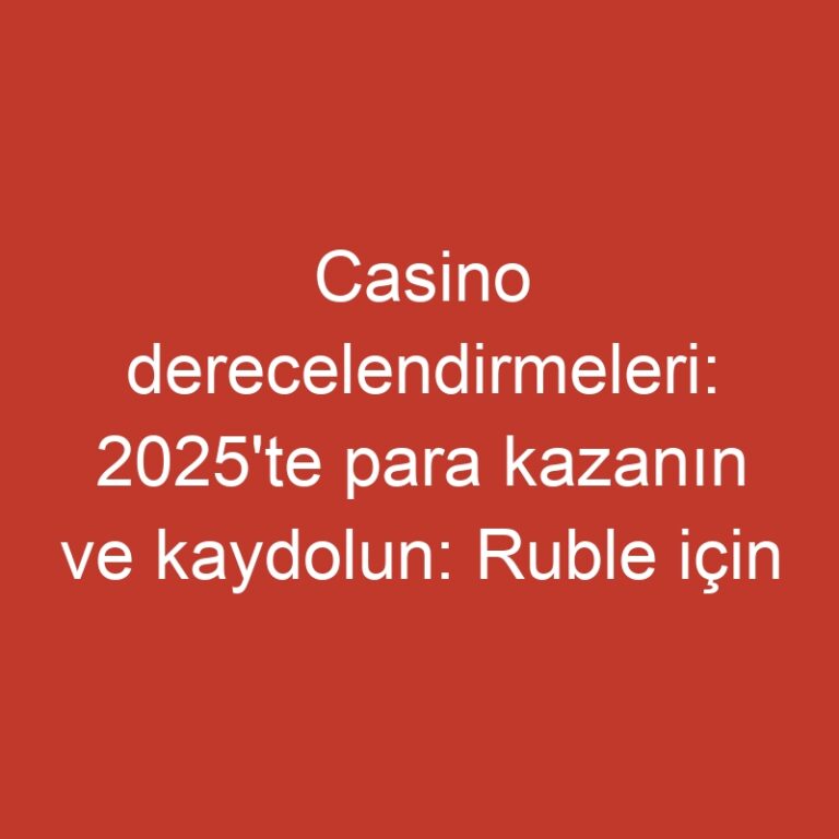 Casino derecelendirmeleri: 2025'te para kazanın ve kaydolun: Ruble için en iyi on interaktif kumarhanenin kıyafetleri