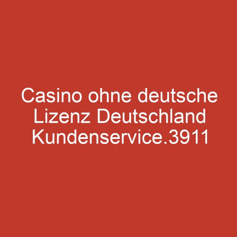 Casino ohne deutsche Lizenz Deutschland Kundenservice.3911