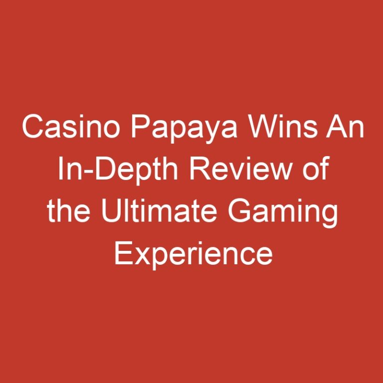 Casino Papaya Wins An In-Depth Review of the Ultimate Gaming Experience
