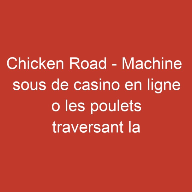 Chicken Road – Machine  sous de casino en ligne o les poulets traversant la route gagnent gros.480