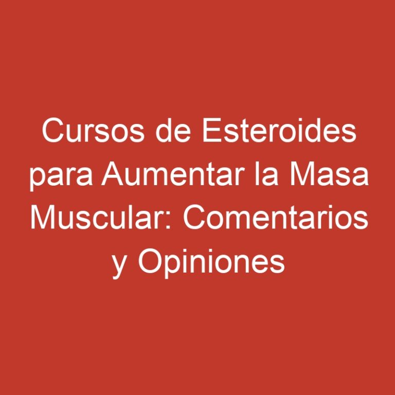 Cursos de Esteroides para Aumentar la Masa Muscular: Comentarios y Opiniones