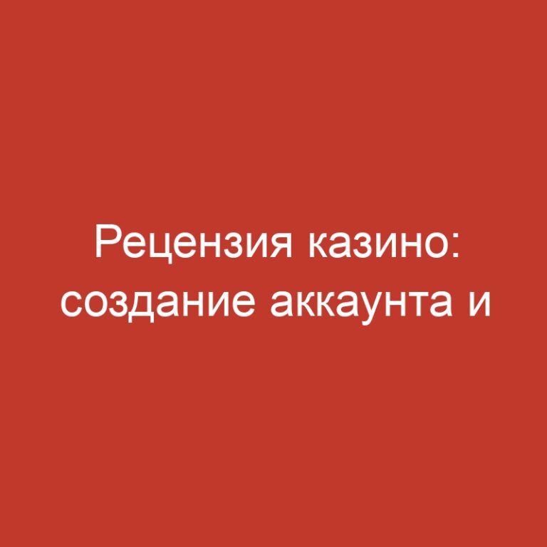 Рецензия казино: создание аккаунта и азартные развлечения